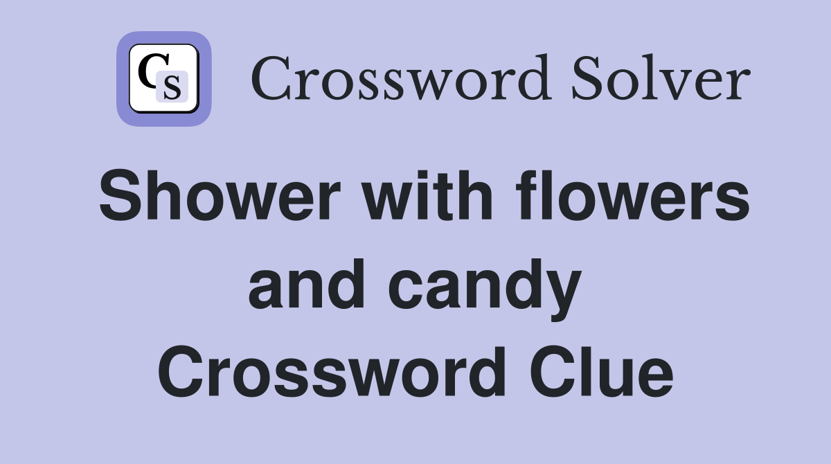 Shower with flowers and candy Crossword Clue Answers Crossword Solver